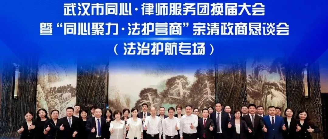 第四届武汉市"同心·律师服务团"换届大会暨“同心聚力,法护营商”亲清政商恳谈会(法治护航专场)